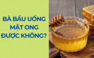 bà bầu uống mật ong được không